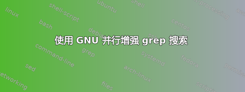 使用 GNU 并行增强 grep 搜索