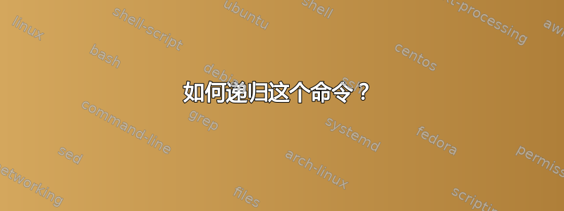 如何递归这个命令？