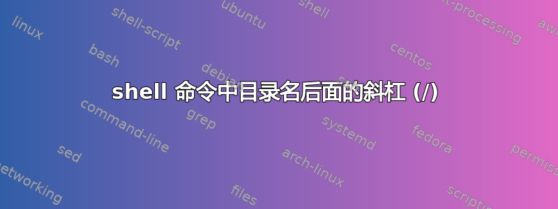 shell 命令中目录名后面的斜杠 (/)