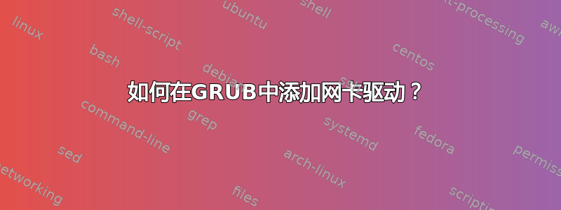 如何在GRUB中添加网卡驱动？