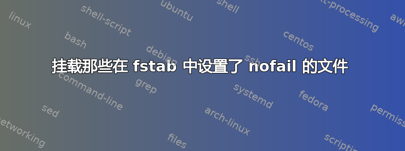 挂载那些在 fstab 中设置了 nofail 的文件