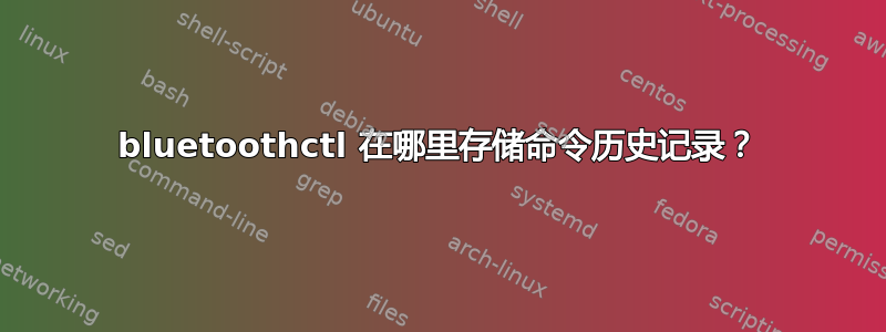 bluetoothctl 在哪里存储命令历史记录？