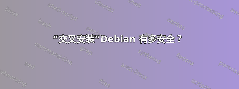 “交叉安装”Debian 有多安全？