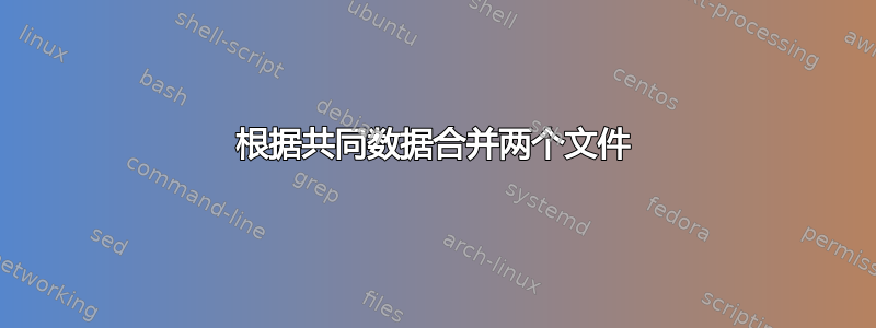 根据共同数据合并两个文件