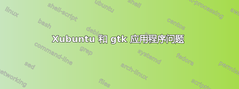 Xubuntu 和 gtk 应用程序问题