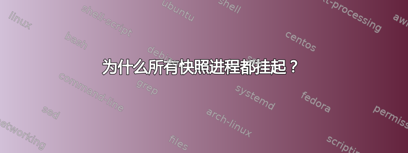 为什么所有快照进程都挂起？