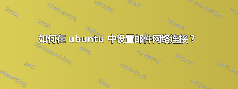 如何在 ubuntu 中设置邮件网络连接？