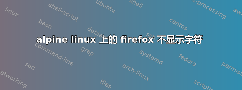 alpine linux 上的 firefox 不显示字符