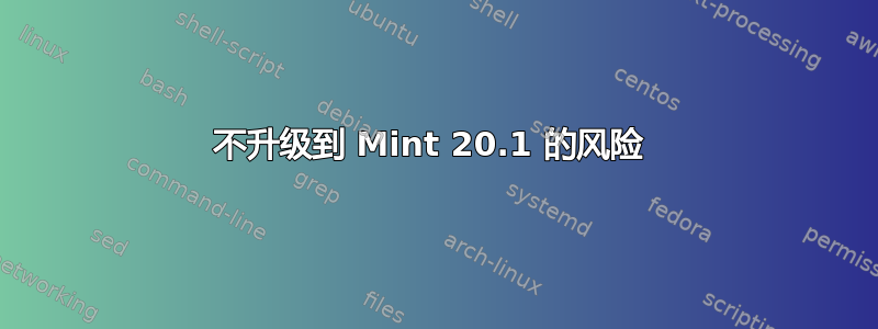 不升级到 Mint 20.1 的风险 