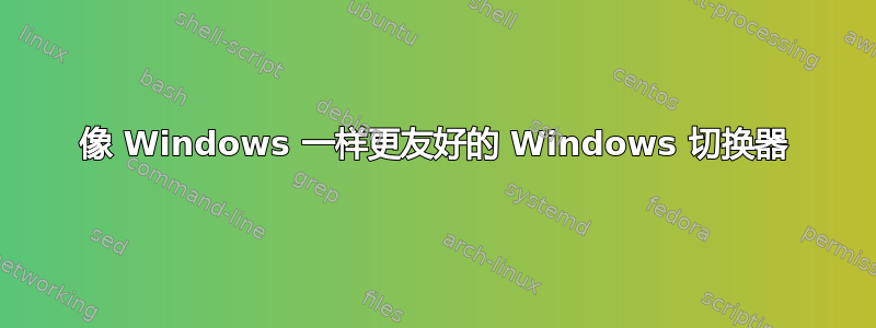 像 Windows 一样更友好的 Windows 切换器