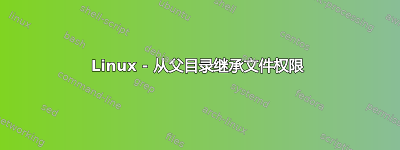 Linux - 从父目录继承文件权限