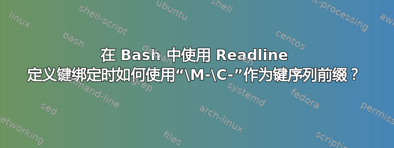 在 Bash 中使用 Readline 定义键绑定时如何使用“\M-\C-”作为键序列前缀？