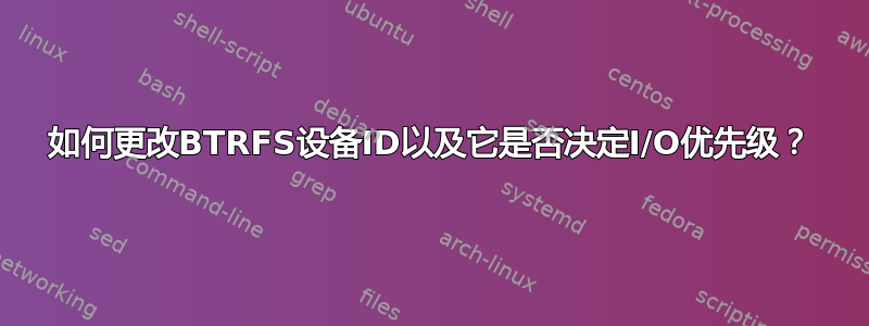 如何更改BTRFS设备ID以及它是否决定I/O优先级？