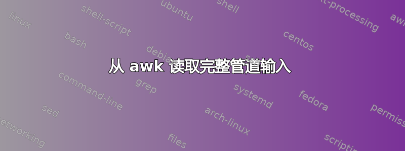 从 awk 读取完整管道输入