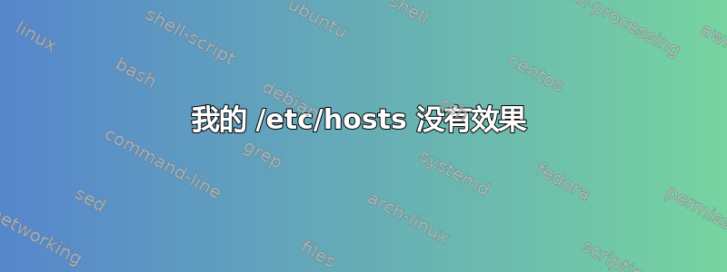 我的 /etc/hosts 没有效果