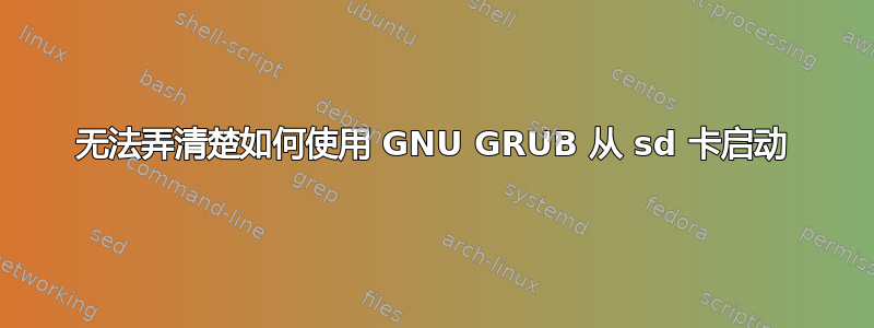 无法弄清楚如何使用 GNU GRUB 从 sd 卡启动