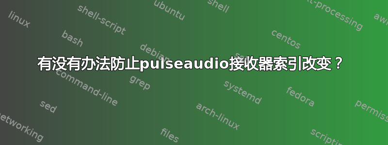 有没有办法防止pulseaudio接收器索引改变？