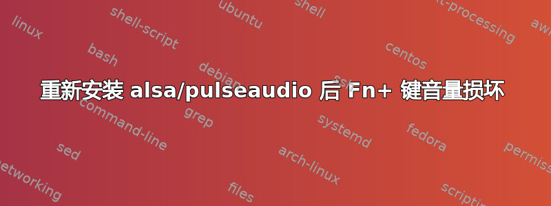 重新安装 alsa/pulseaudio 后 Fn+ 键音量损坏