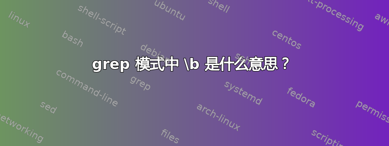 grep 模式中 \b 是什么意思？