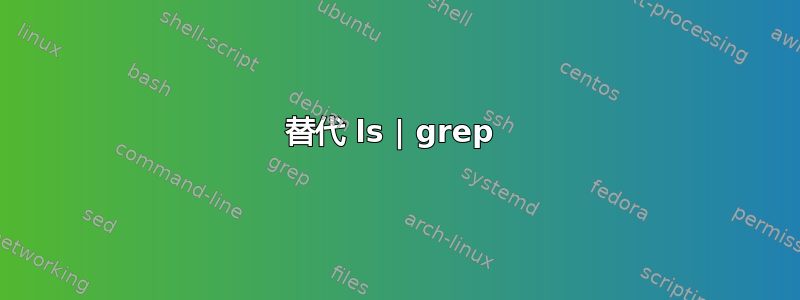 替代 ls | grep 