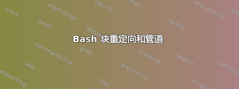 Bash 块重定向和管道