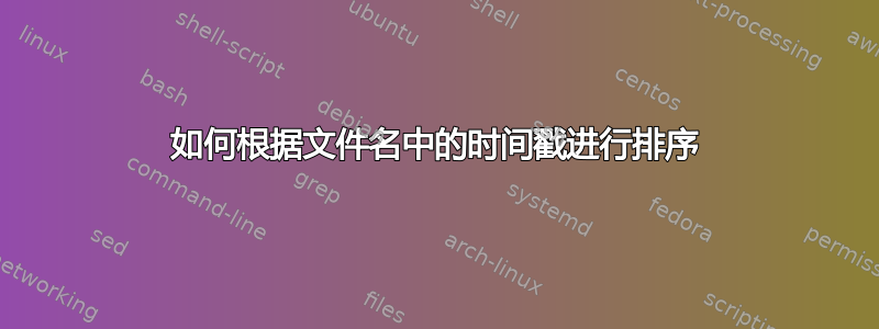 如何根据文件名中的时间戳进行排序