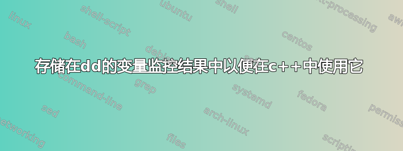 存储在dd的变量监控结果中以便在c++中使用它