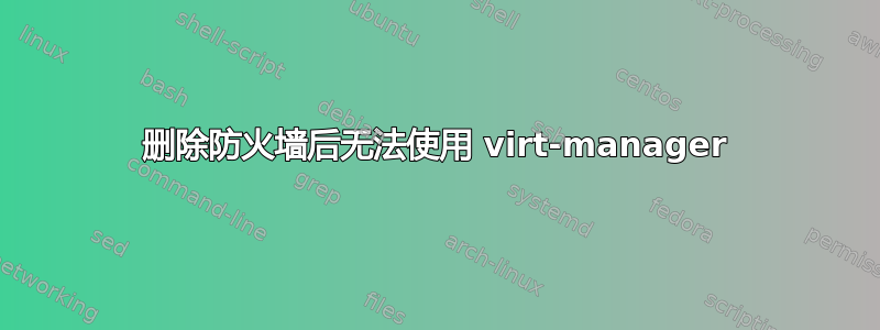 删除防火墙后无法使用 virt-manager