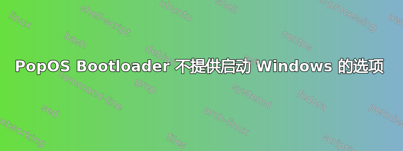 PopOS Bootloader 不提供启动 Windows 的选项