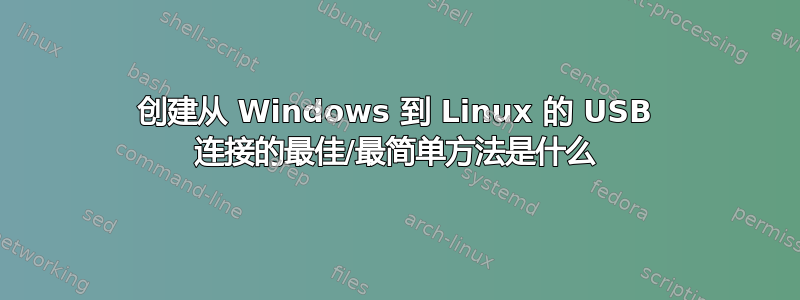 创建从 Windows 到 Linux 的 USB 连接的最佳/最简单方法是什么