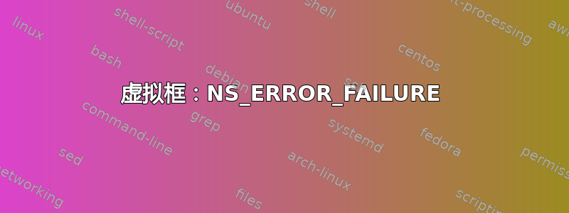 虚拟框：NS_ERROR_FAILURE