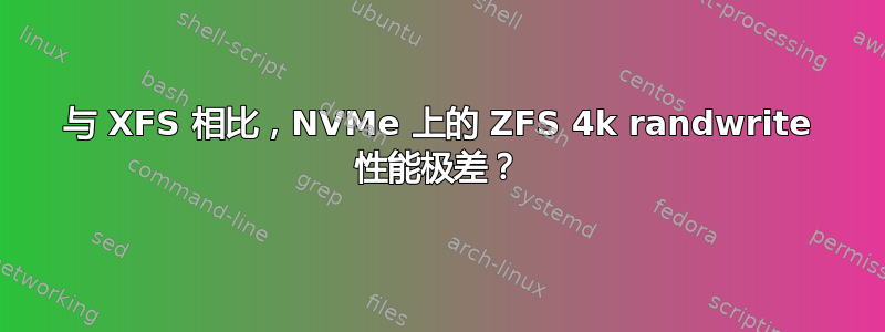 与 XFS 相比，NVMe 上的 ZFS 4k randwrite 性能极差？