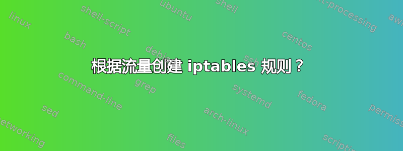 根据流量创建 iptables 规则？