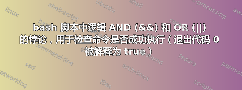 bash 脚本中逻辑 AND (&&) 和 OR (||) 的悖论，用于检查命令是否成功执行（退出代码 0 被解释为 true）