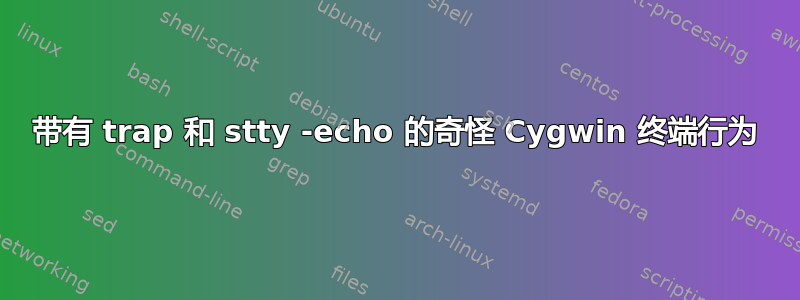 带有 trap 和 stty -echo 的奇怪 Cygwin 终端行为