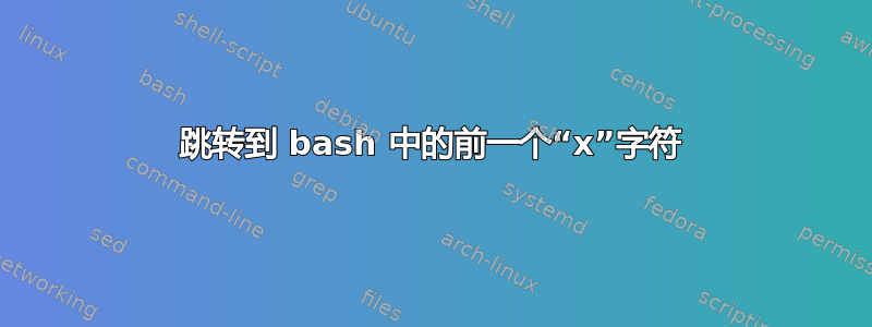 跳转到 bash 中的前一个“x”字符