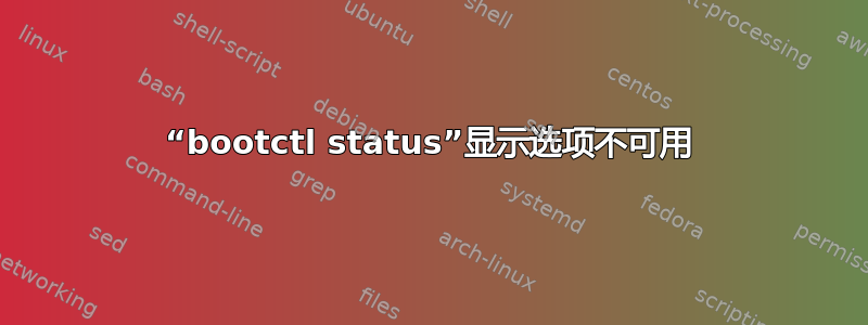 “bootctl status”显示选项不可用