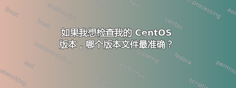 如果我想检查我的 CentOS 版本，哪个版本文件最准确？