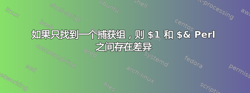 如果只找到一个捕获组，则 $1 和 $& Perl 之间存在差异