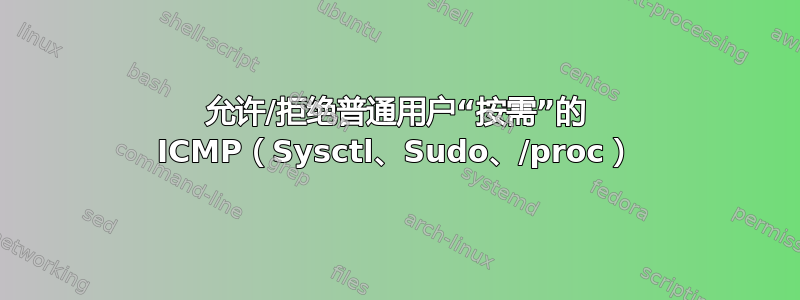 允许/拒绝普通用户“按需”的 ICMP（Sysctl、Sudo、/proc）