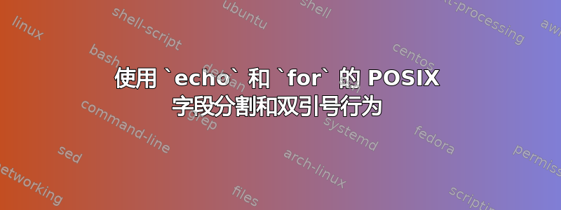 使用 `echo` 和 `for` 的 POSIX 字段分割和双引号行为