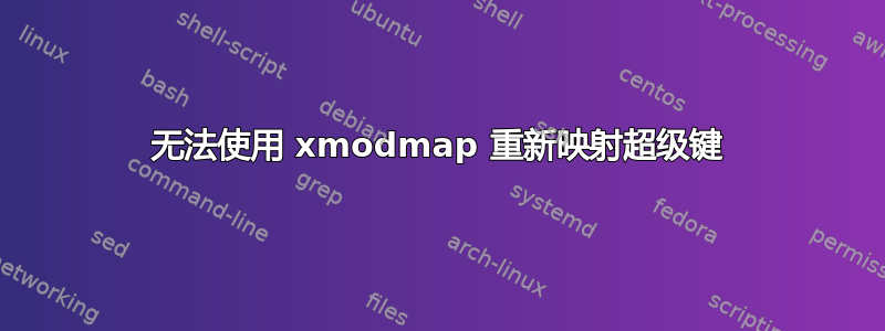 无法使用 xmodmap 重新映射超级键