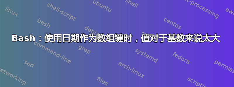 Bash：使用日期作为数组键时，值对于基数来说太大