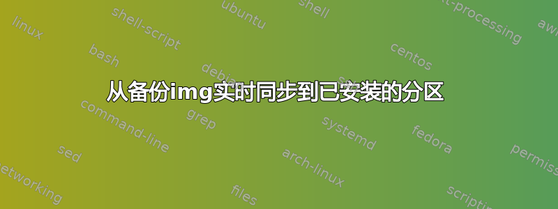 从备份img实时同步到已安装的分区