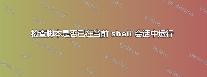 检查脚本是否已在当前 shell 会话中运行