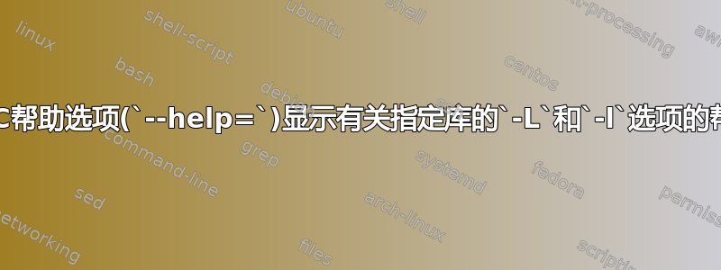 如何使GCC帮助选项(`--help=`)显示有关指定库的`-L`和`-l`选项的帮助信息？