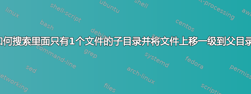 如何搜索里面只有1个文件的子目录并将文件上移一级到父目录