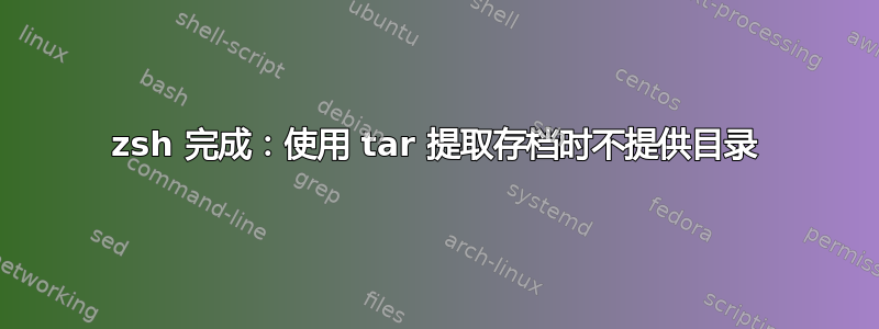 zsh 完成：使用 tar 提取存档时不提供目录