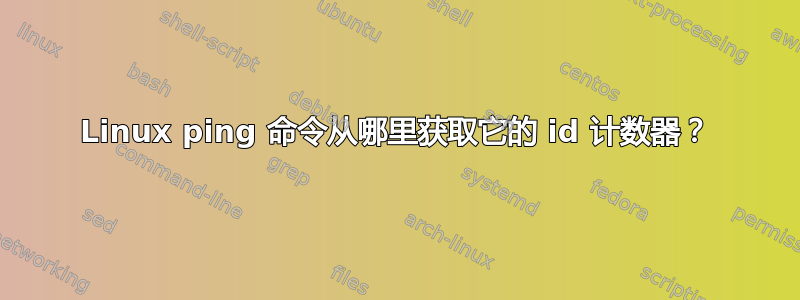 Linux ping 命令从哪里获取它的 id 计数器？