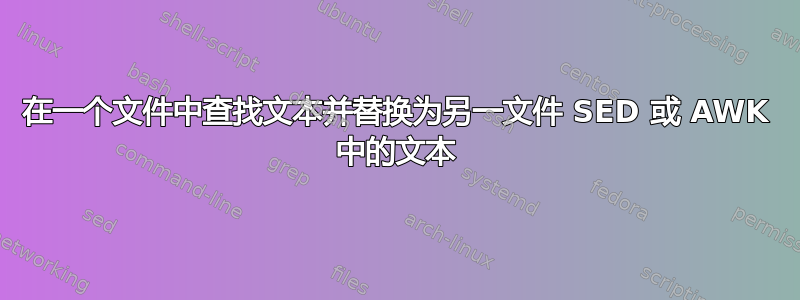 在一个文件中查找文本并替换为另一文件 SED 或 AWK 中的文本